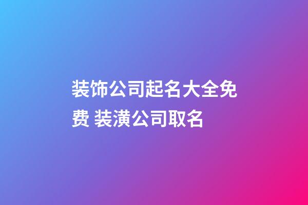 装饰公司起名大全免费 装潢公司取名-第1张-公司起名-玄机派